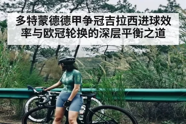 多特蒙德德甲争冠吉拉西进球效率与欧冠轮换的深层平衡之道
